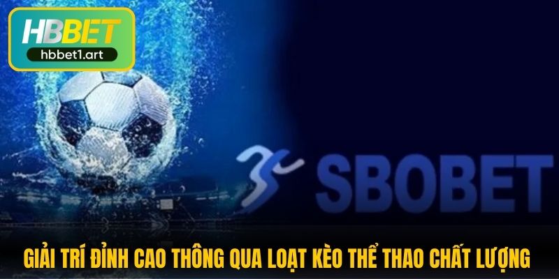 Sbobet HBBet - Trải Nghiệm Cá Cược Thể Thao Đẳng Cấp 1 giai tri dinh cao thong qua loat keo the thao chat luong