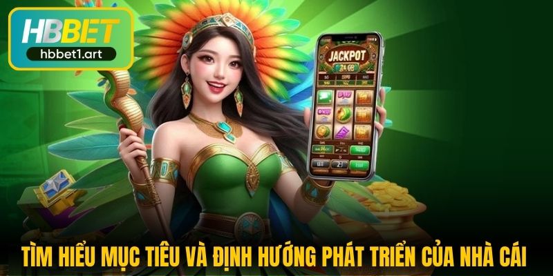 Giới Thiệu HBBet - Thông Tin Chi Tiết Về Nhà Cái Uy Tín 3 tim hieu muc tieu va dinh huong phat trien cua nha cai