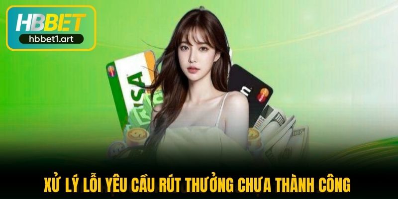 xu ly loi yeu cau rut thuong chua thanh cong